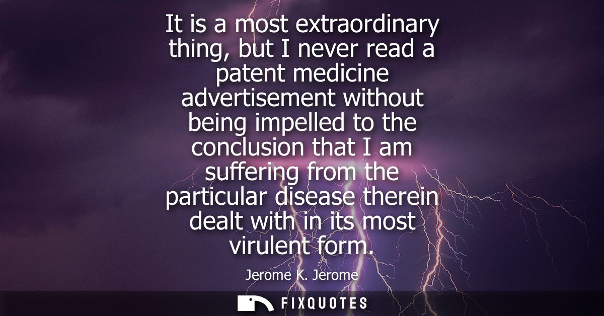 It is a most extraordinary thing, but I never read a patent medicine advertisement without being impelled to the conclus