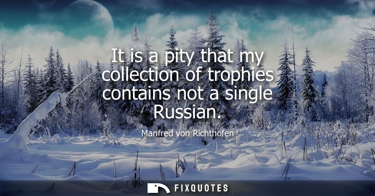 It is a pity that my collection of trophies contains not a single Russian