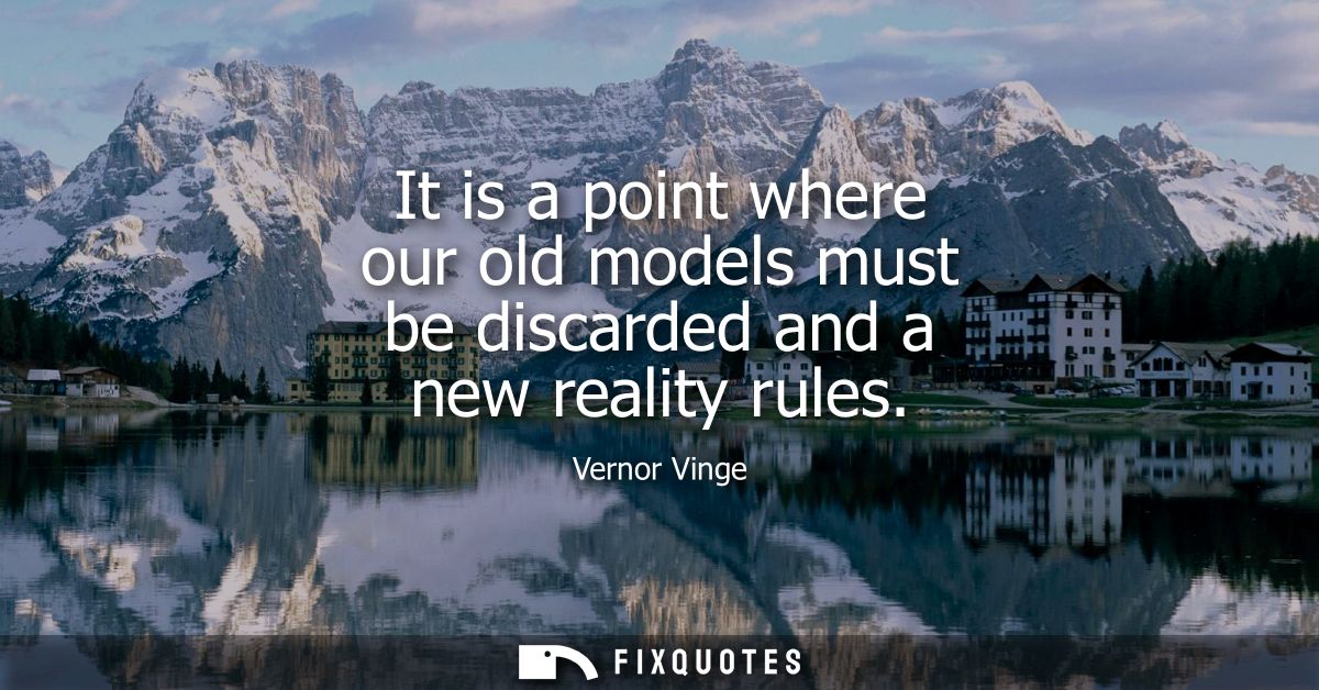 It is a point where our old models must be discarded and a new reality rules
