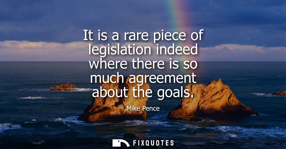 It is a rare piece of legislation indeed where there is so much agreement about the goals