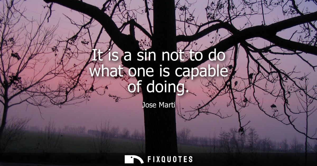 It is a sin not to do what one is capable of doing