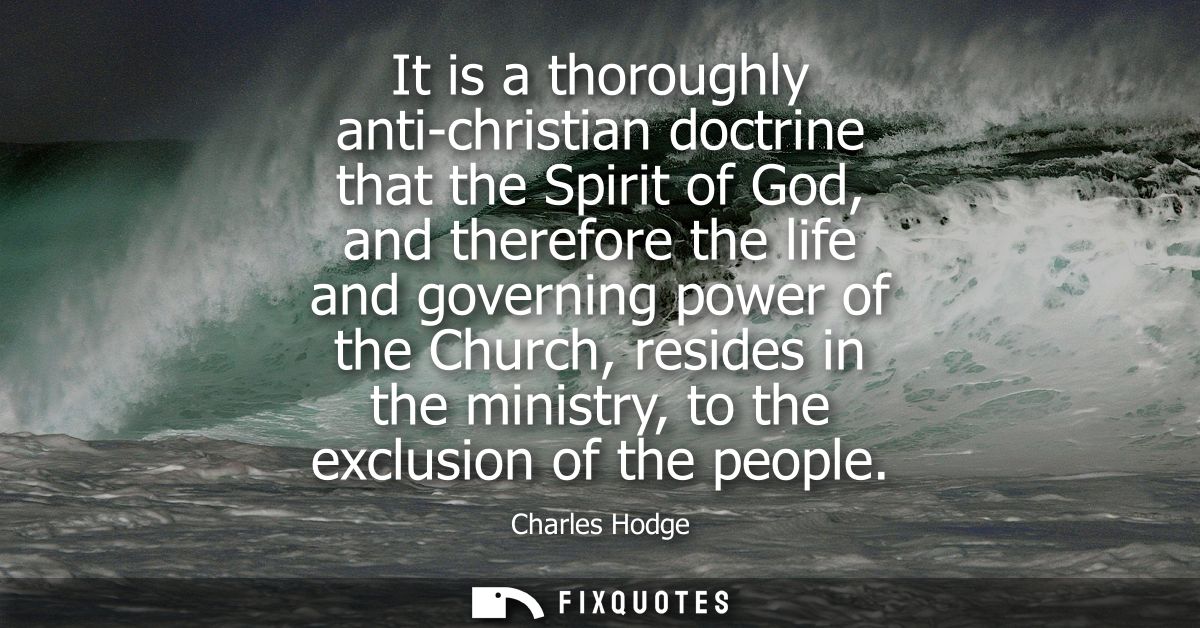 It is a thoroughly anti-christian doctrine that the Spirit of God, and therefore the life and governing power of the Chu