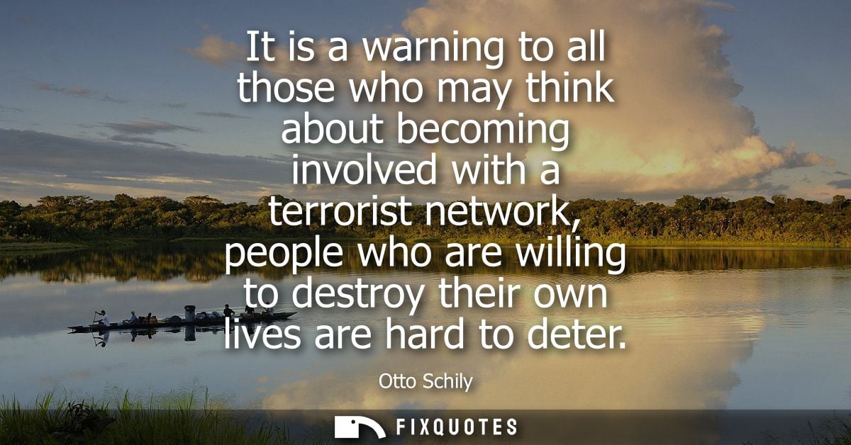 It is a warning to all those who may think about becoming involved with a terrorist network, people who are willing to d