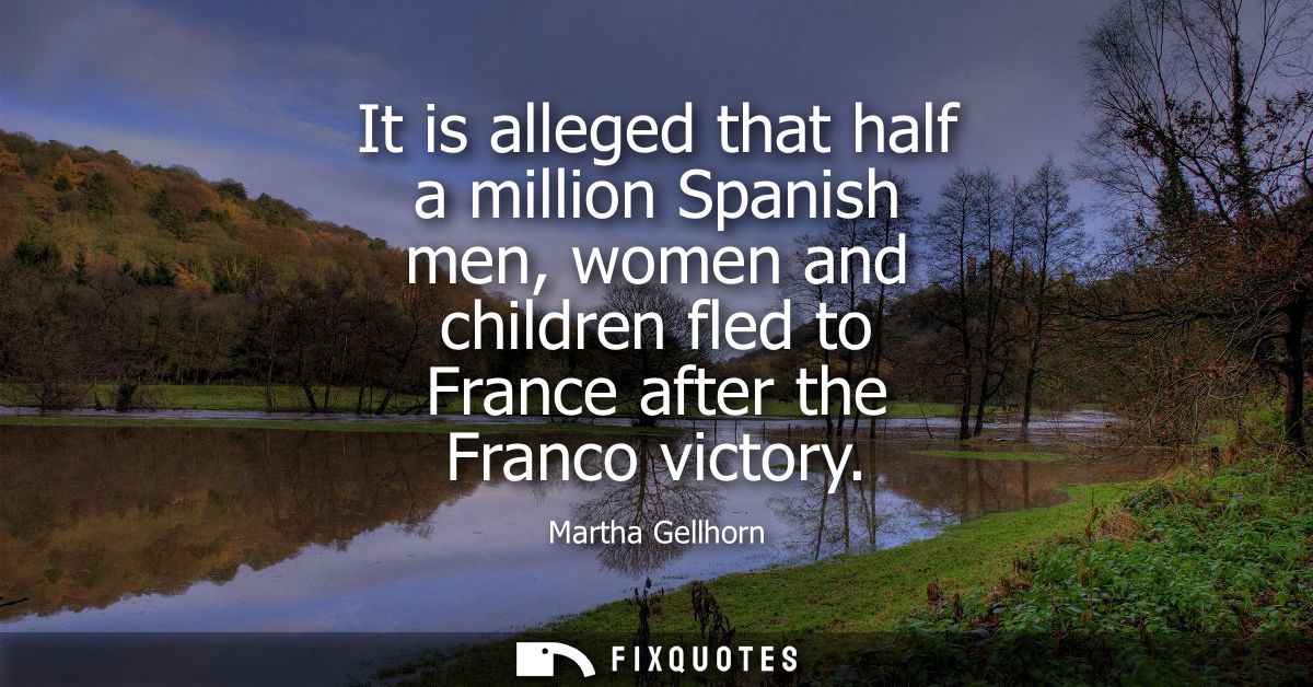 It is alleged that half a million Spanish men, women and children fled to France after the Franco victory
