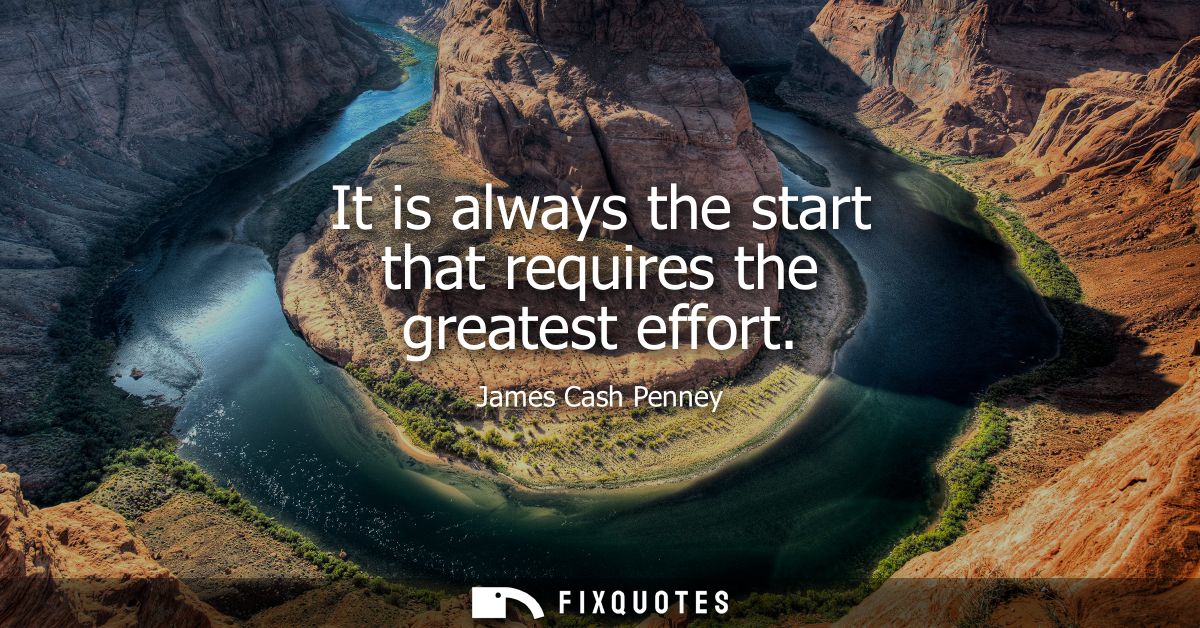 It is always the start that requires the greatest effort