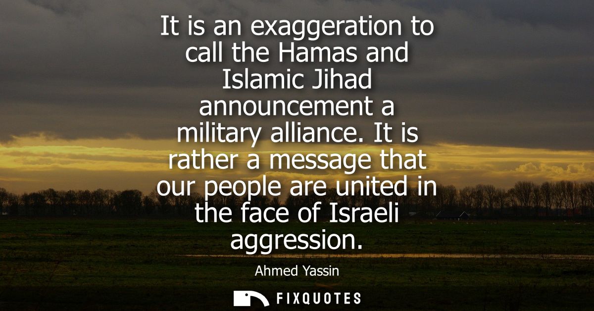 It is an exaggeration to call the Hamas and Islamic Jihad announcement a military alliance. It is rather a message that 
