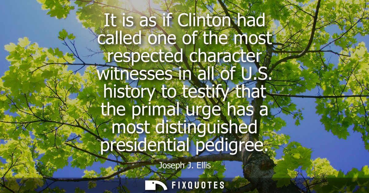 It is as if Clinton had called one of the most respected character witnesses in all of U.S. history to testify that the 