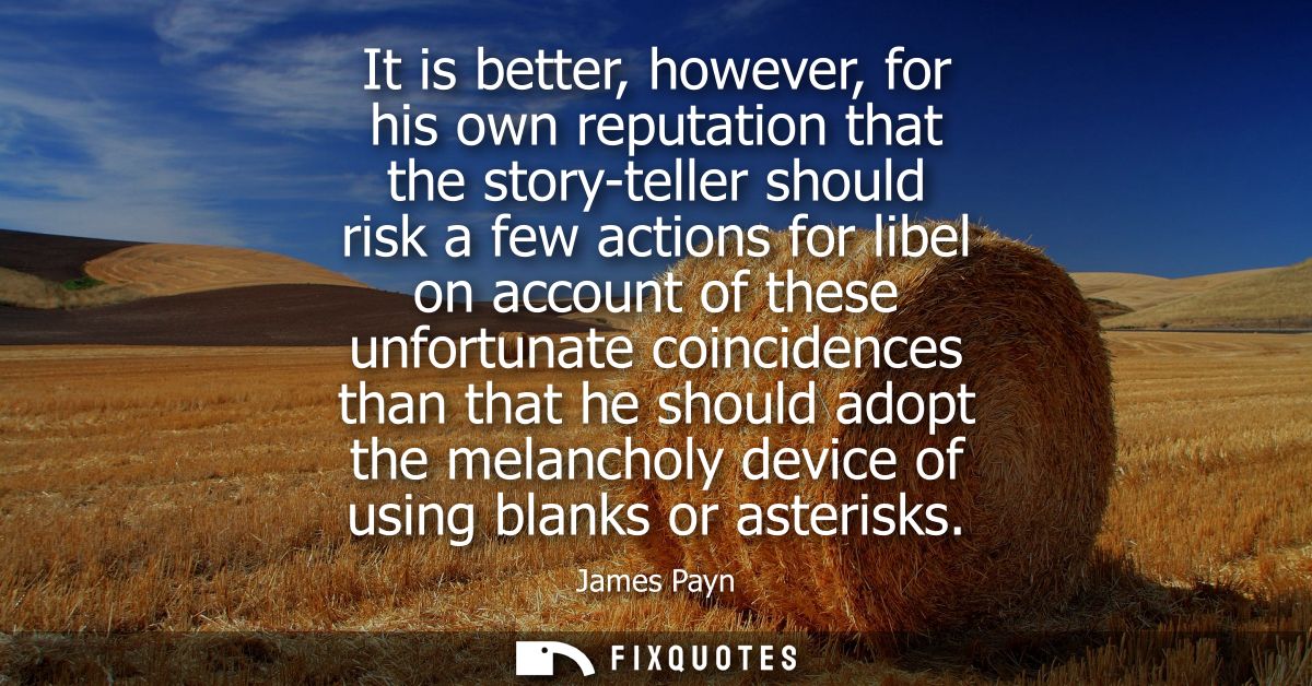 It is better, however, for his own reputation that the story-teller should risk a few actions for libel on account of th