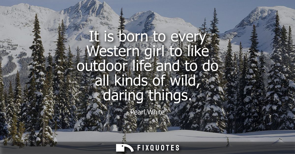 It is born to every Western girl to like outdoor life and to do all kinds of wild, daring things