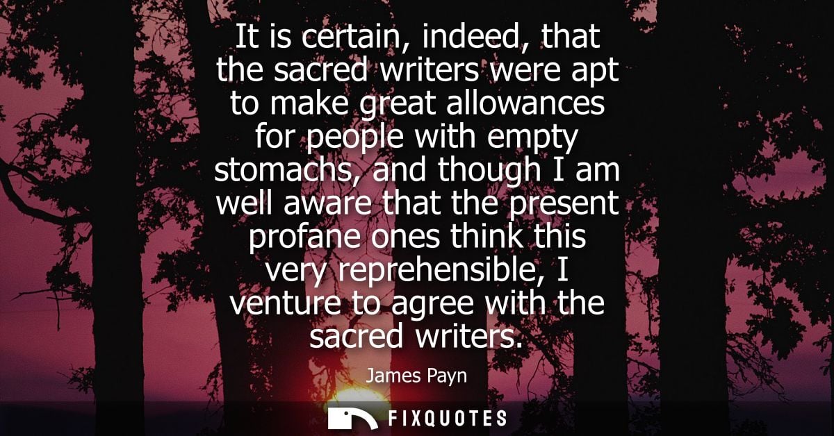 It is certain, indeed, that the sacred writers were apt to make great allowances for people with empty stomachs, and tho