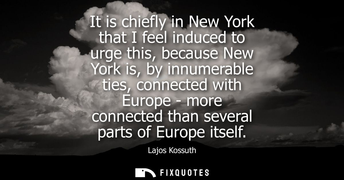 It is chiefly in New York that I feel induced to urge this, because New York is, by innumerable ties, connected with Eur