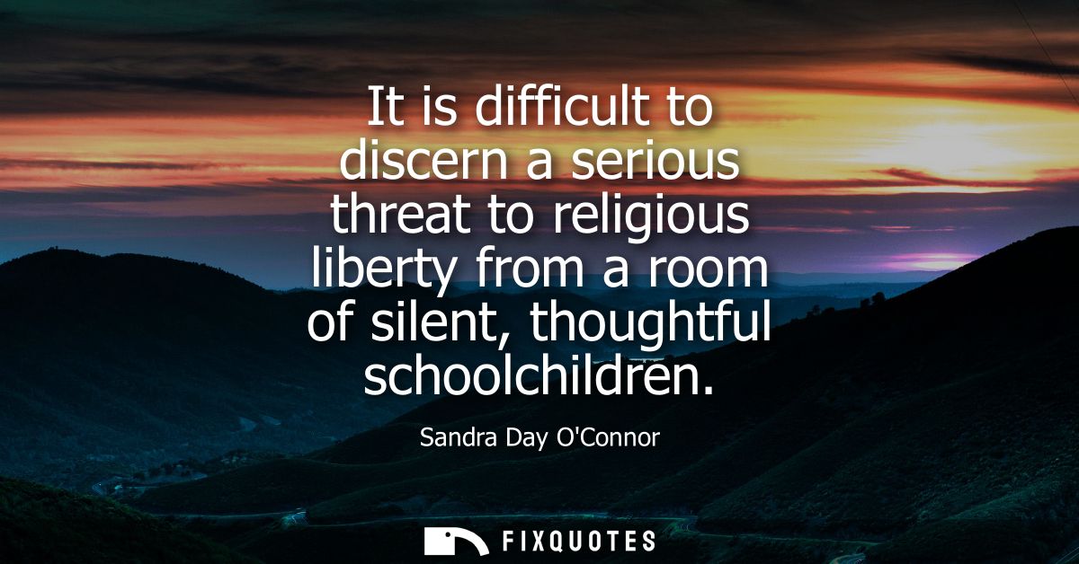 It is difficult to discern a serious threat to religious liberty from a room of silent, thoughtful schoolchildren