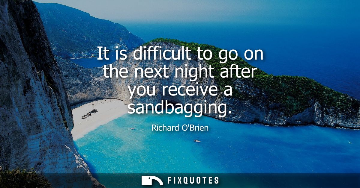 It is difficult to go on the next night after you receive a sandbagging