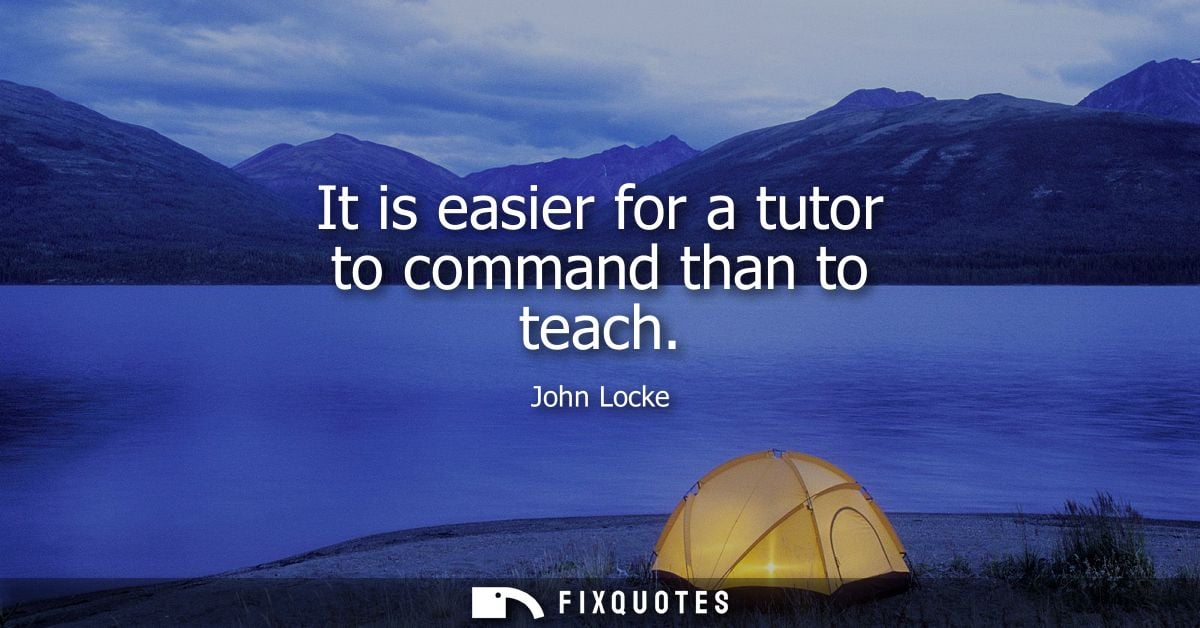 It is easier for a tutor to command than to teach