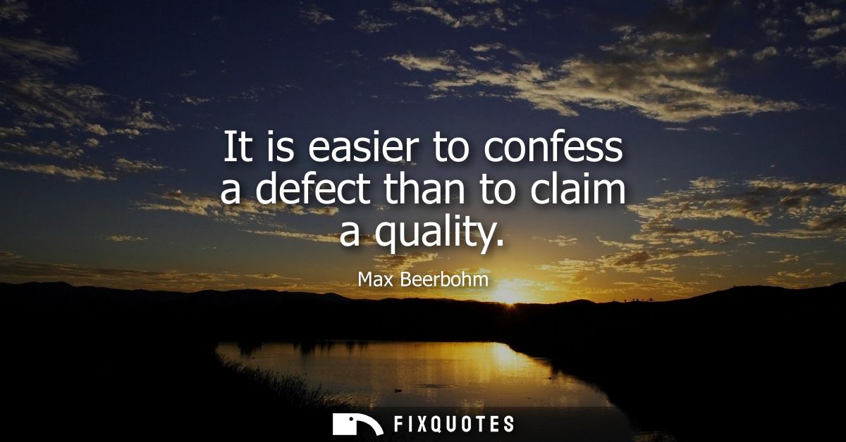 It is easier to confess a defect than to claim a quality