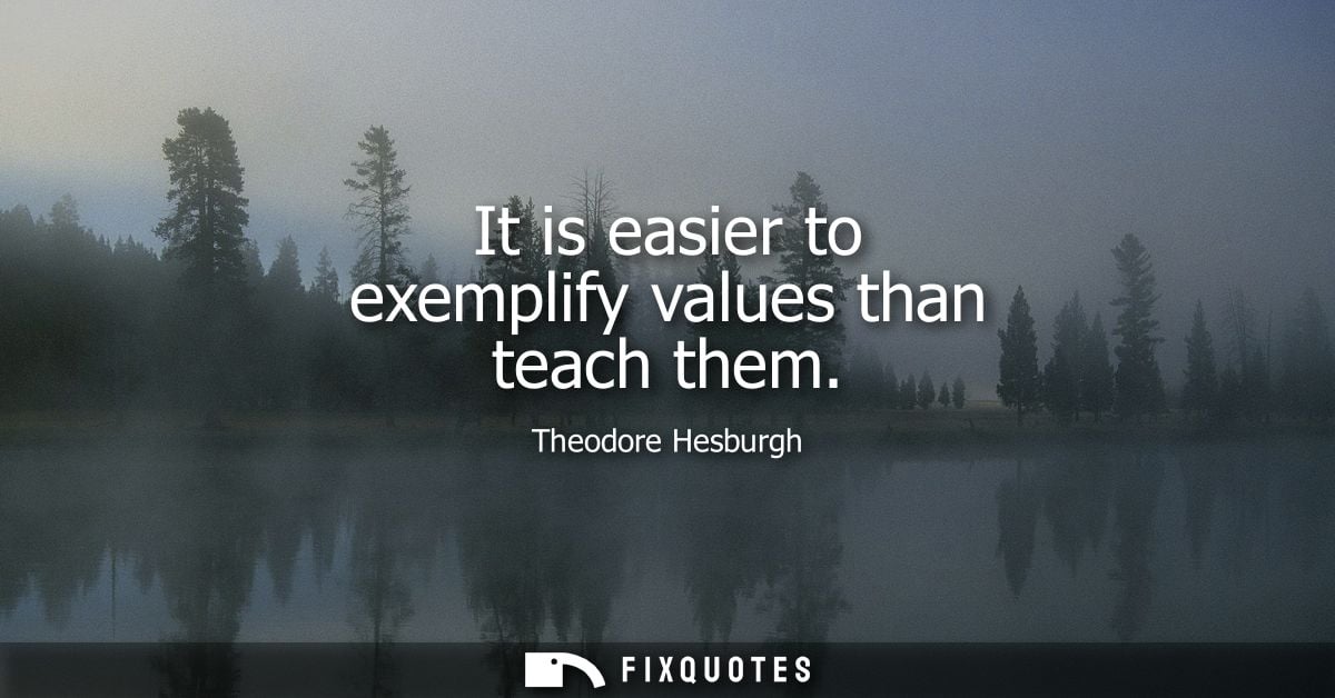 It is easier to exemplify values than teach them