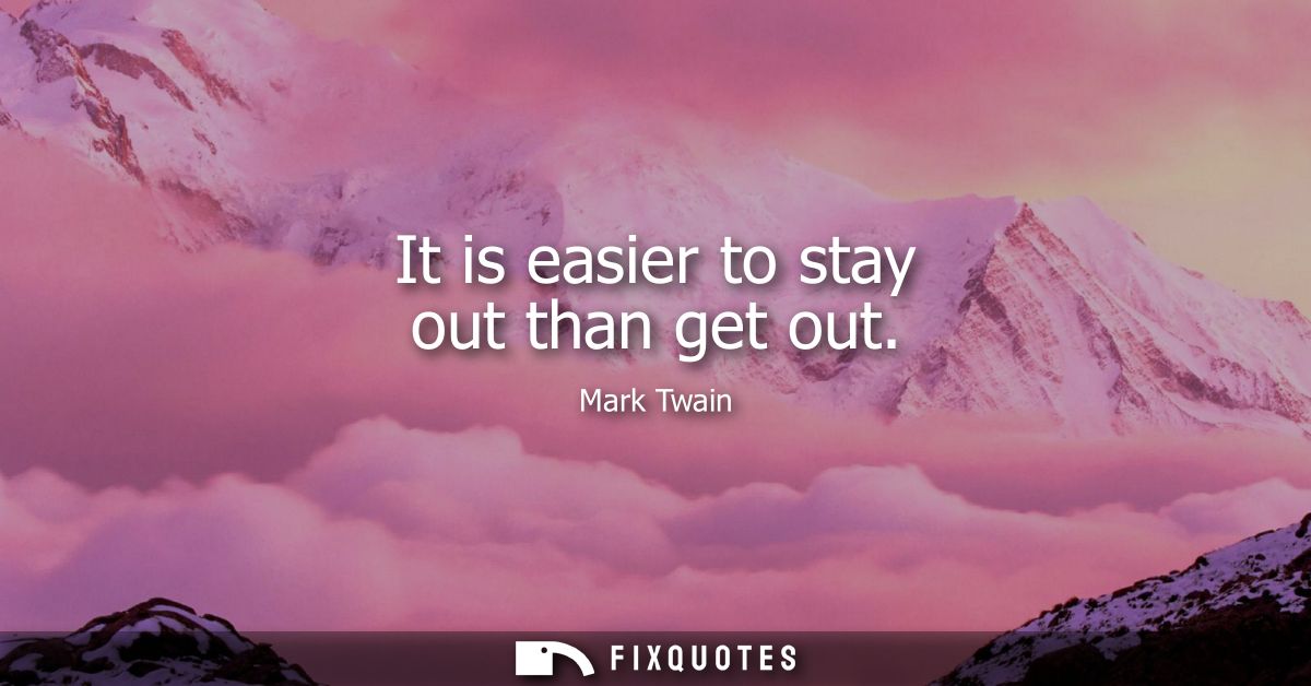 It is easier to stay out than get out