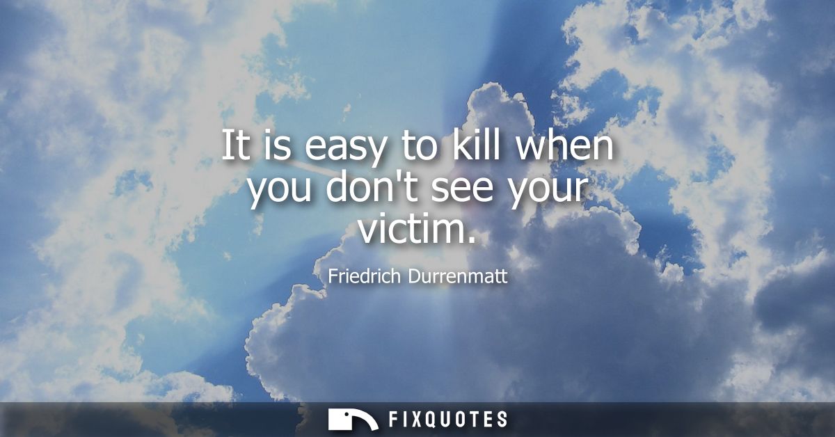 It is easy to kill when you dont see your victim