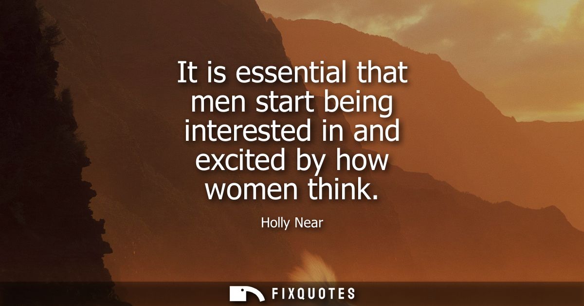 It is essential that men start being interested in and excited by how women think