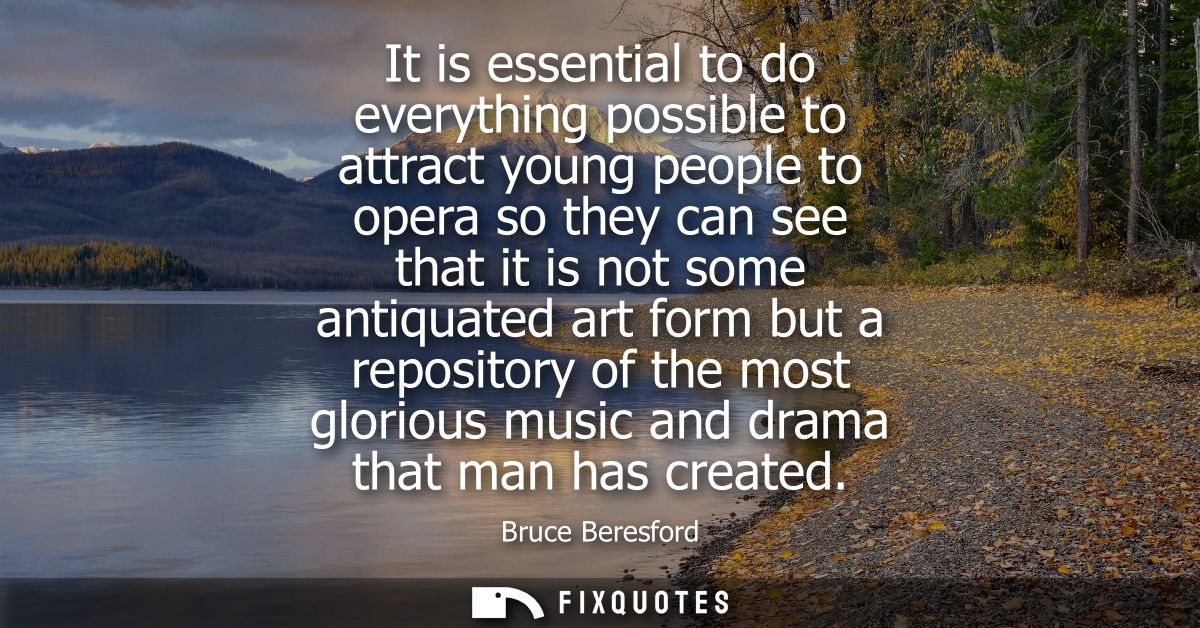 It is essential to do everything possible to attract young people to opera so they can see that it is not some antiquate