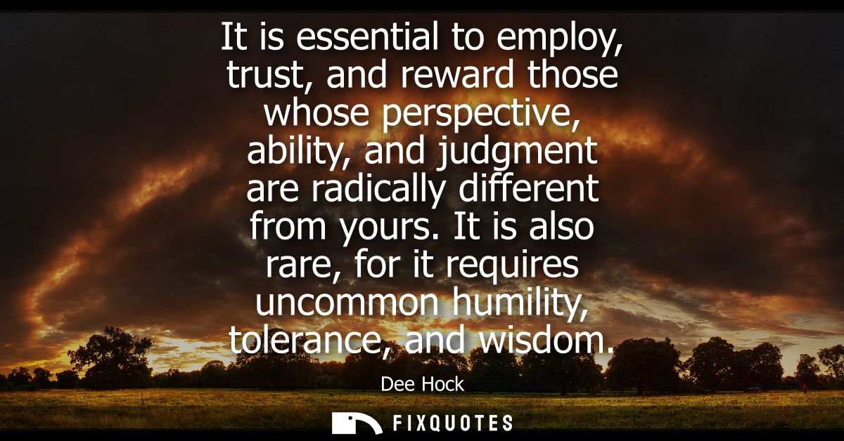 It is essential to employ, trust, and reward those whose perspective, ability, and judgment are radically different from