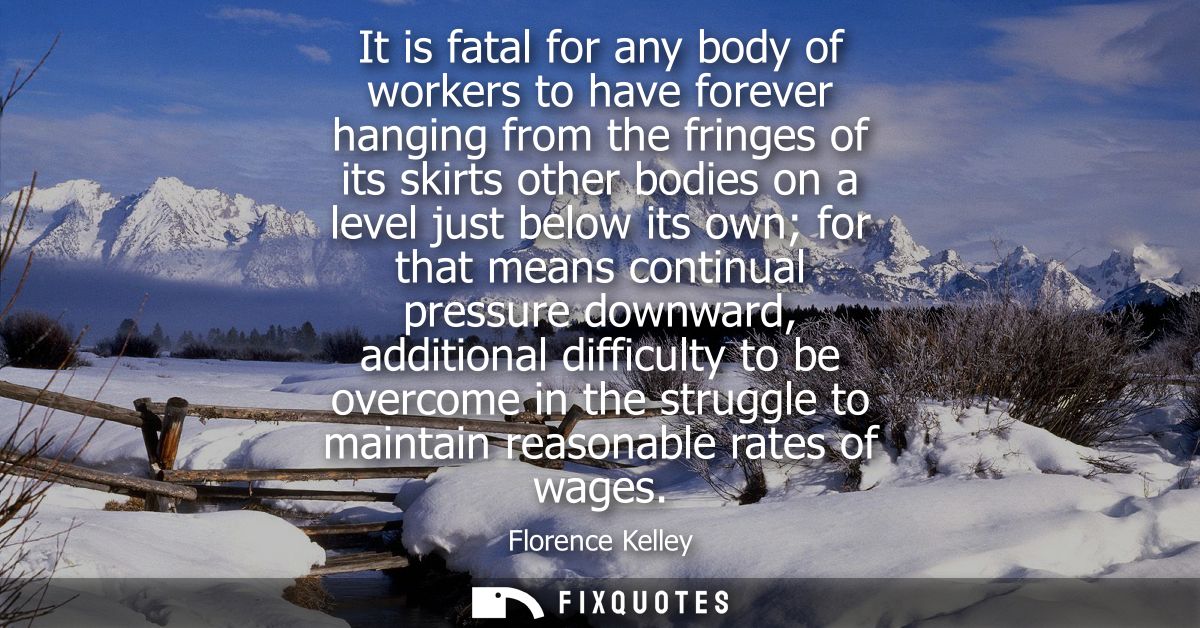 It is fatal for any body of workers to have forever hanging from the fringes of its skirts other bodies on a level just 