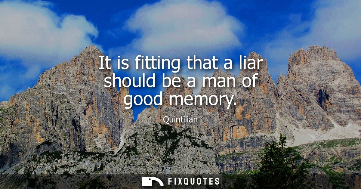 It is fitting that a liar should be a man of good memory