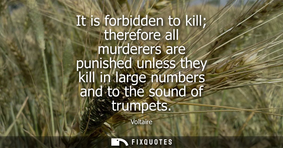It is forbidden to kill therefore all murderers are punished unless they kill in large numbers and to the sound of trump