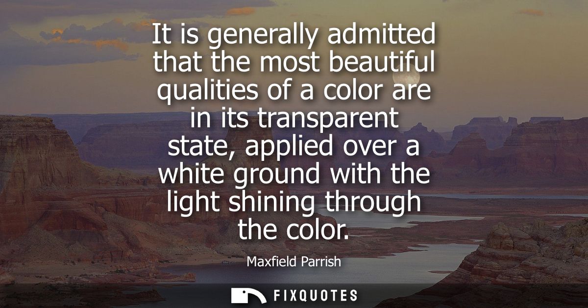 It is generally admitted that the most beautiful qualities of a color are in its transparent state, applied over a white