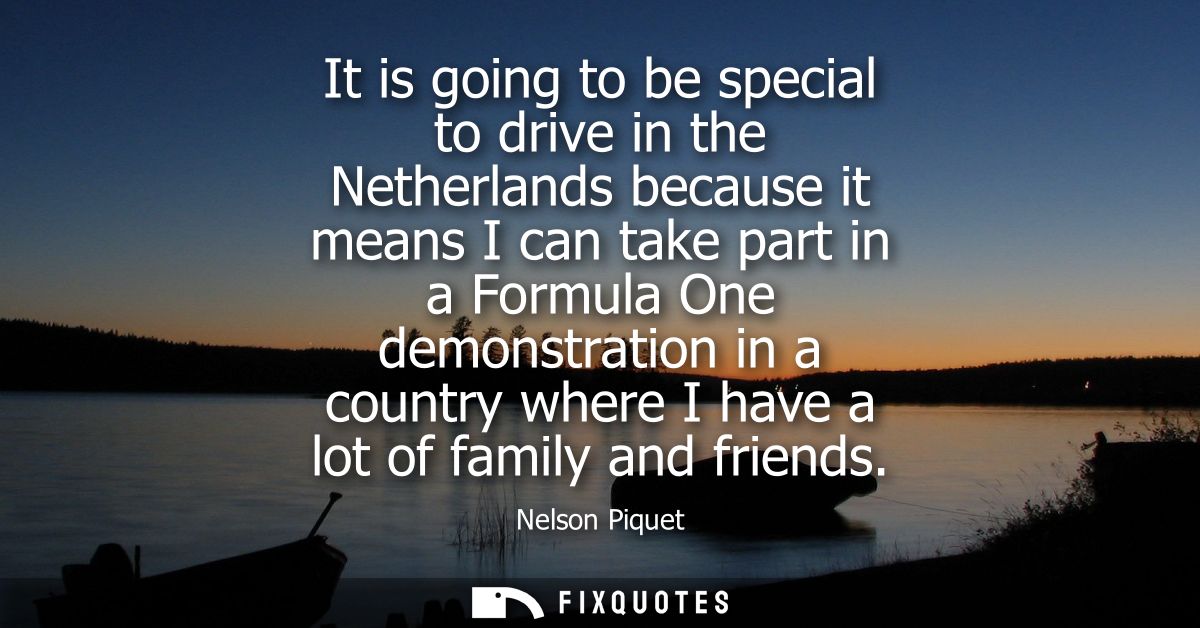 It is going to be special to drive in the Netherlands because it means I can take part in a Formula One demonstration in