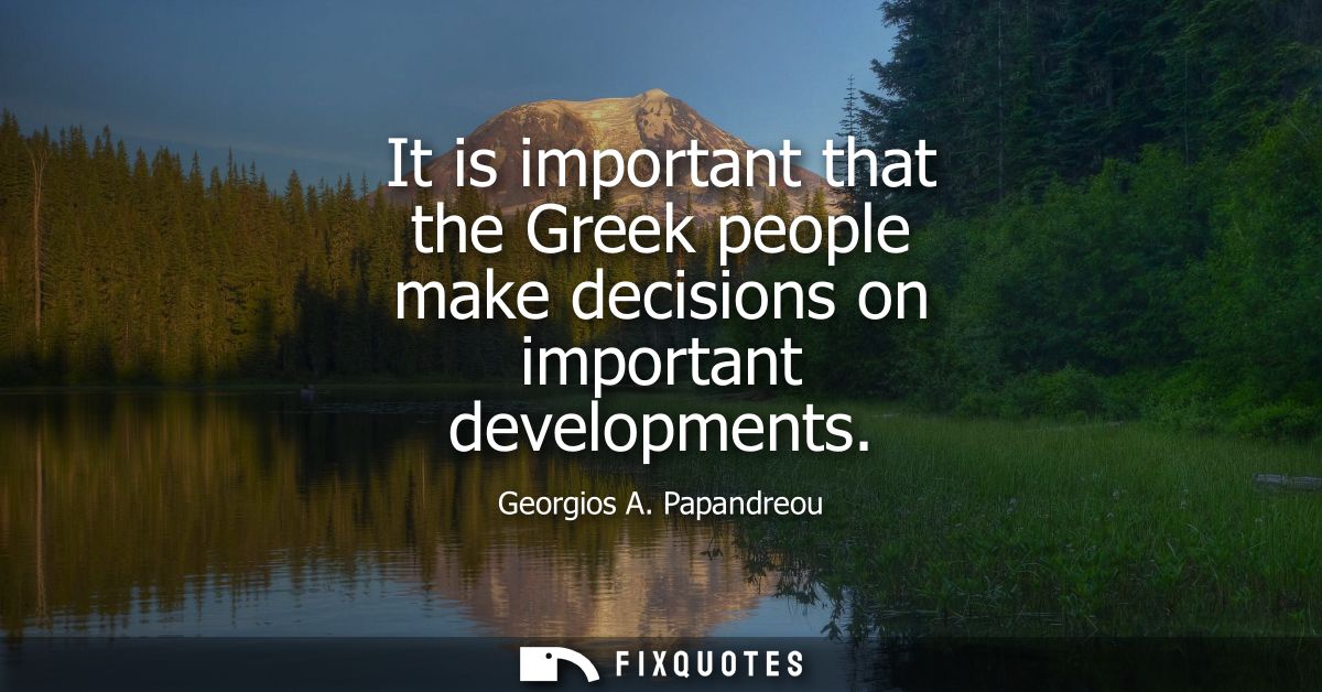 It is important that the Greek people make decisions on important developments