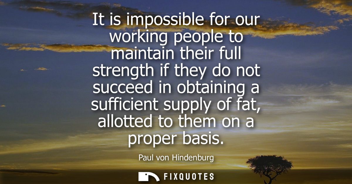 It is impossible for our working people to maintain their full strength if they do not succeed in obtaining a sufficient