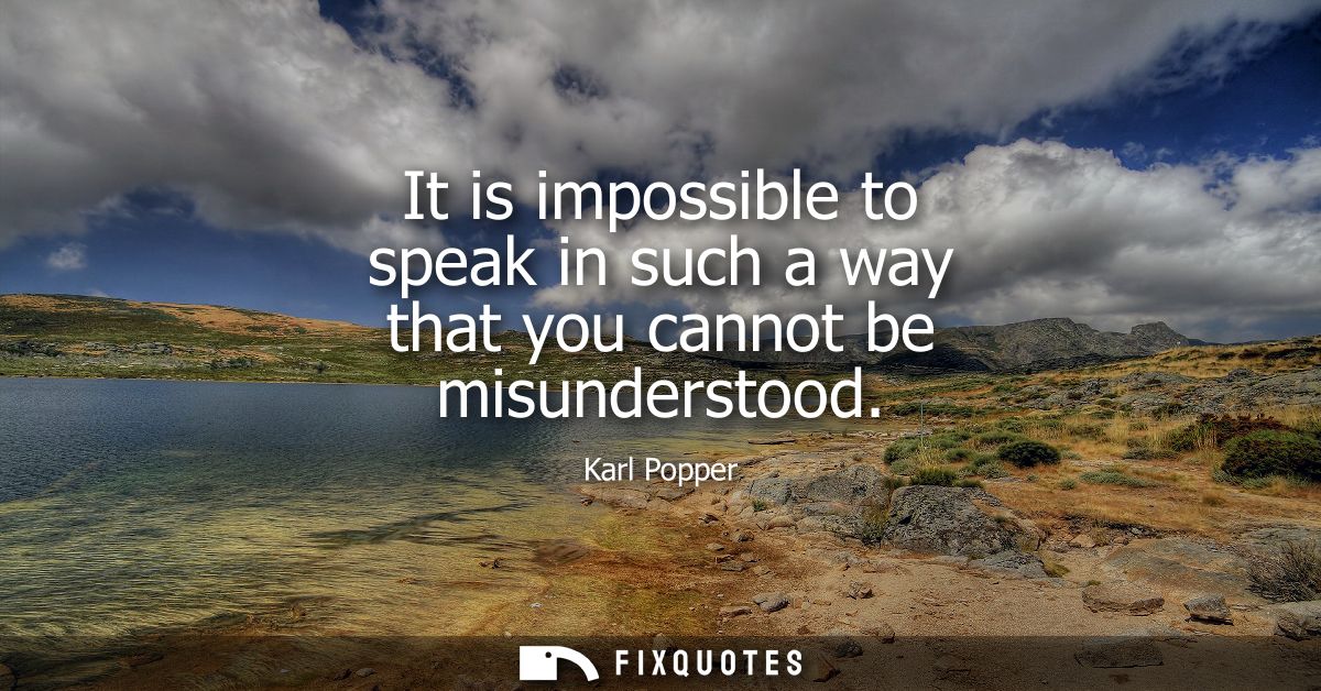 It is impossible to speak in such a way that you cannot be misunderstood