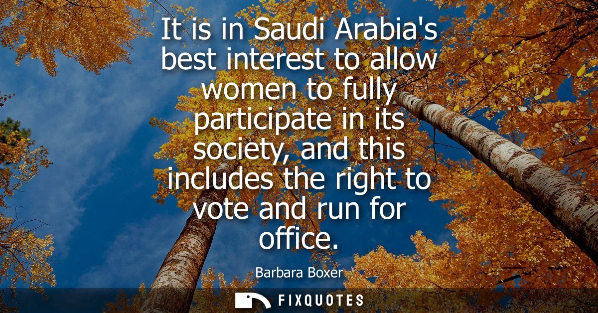It is in Saudi Arabias best interest to allow women to fully participate in its society, and this includes the right to 