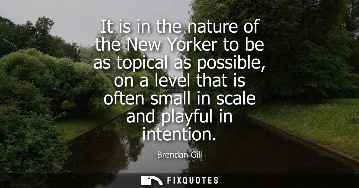 It is in the nature of the New Yorker to be as topical as possible, on a level that is often small in scale and playful 