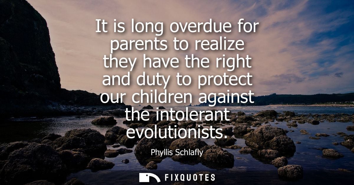 It is long overdue for parents to realize they have the right and duty to protect our children against the intolerant ev