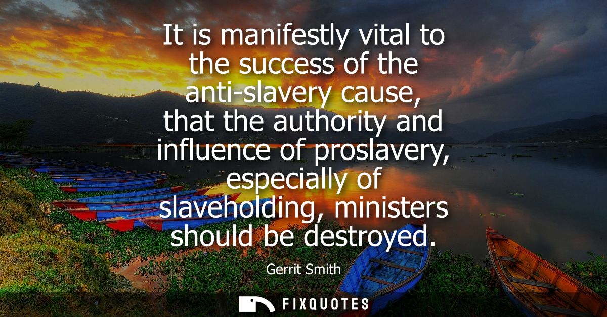 It is manifestly vital to the success of the anti-slavery cause, that the authority and influence of proslavery, especia