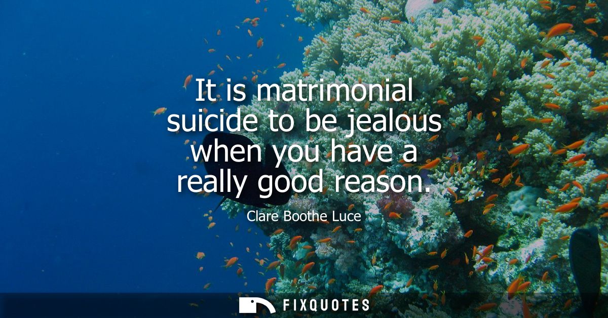 It is matrimonial suicide to be jealous when you have a really good reason