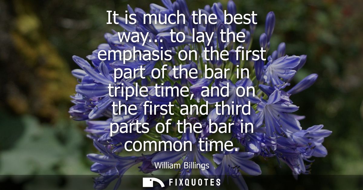 It is much the best way... to lay the emphasis on the first part of the bar in triple time, and on the first and third p