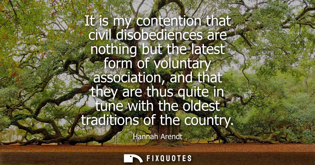 It is my contention that civil disobediences are nothing but the latest form of voluntary association, and that they are