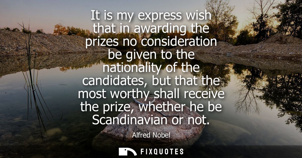 It is my express wish that in awarding the prizes no consideration be given to the nationality of the candidates, but th