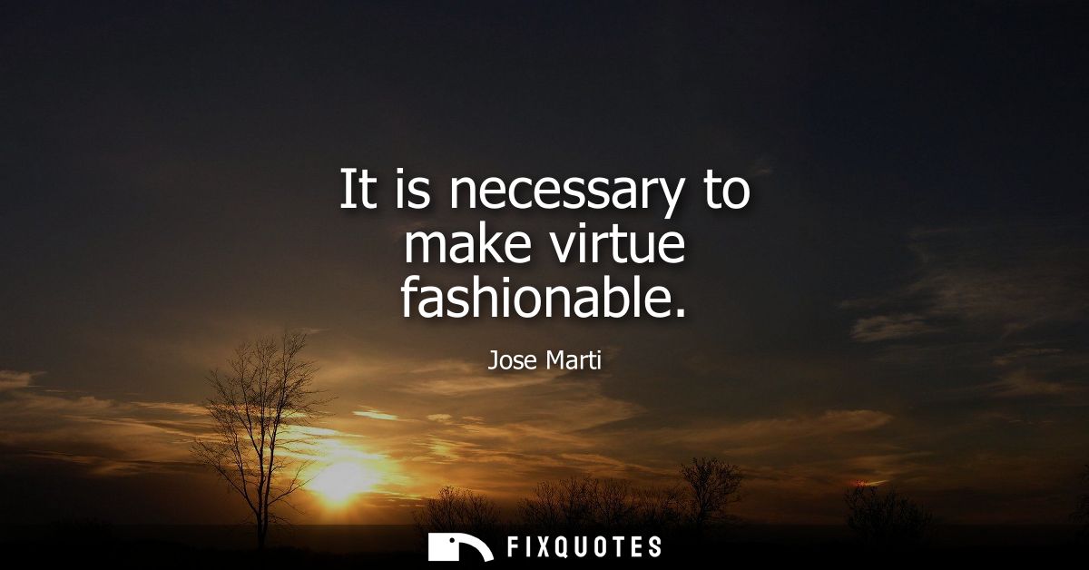 It is necessary to make virtue fashionable