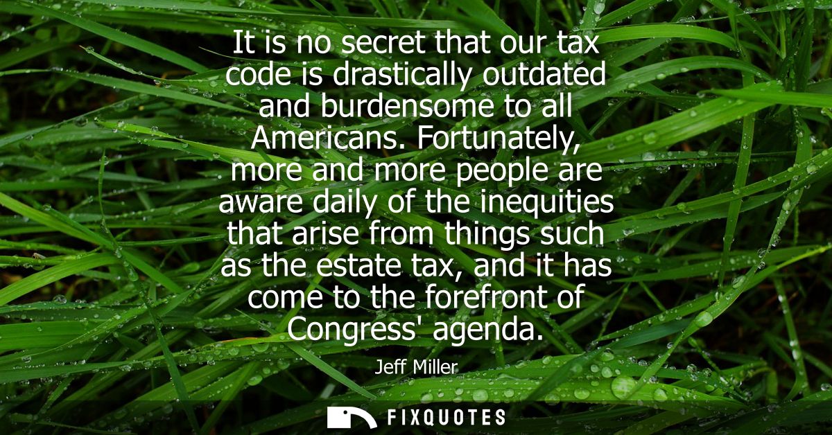 It is no secret that our tax code is drastically outdated and burdensome to all Americans. Fortunately, more and more pe