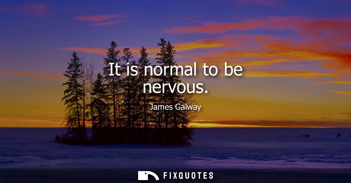 It is normal to be nervous