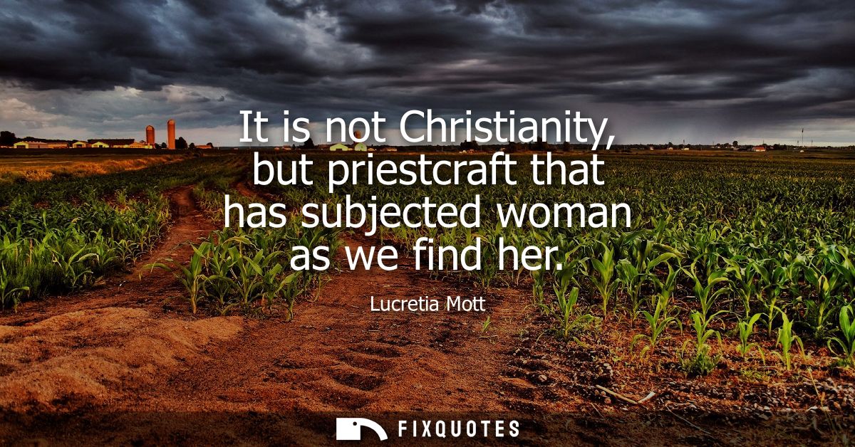 It is not Christianity, but priestcraft that has subjected woman as we find her