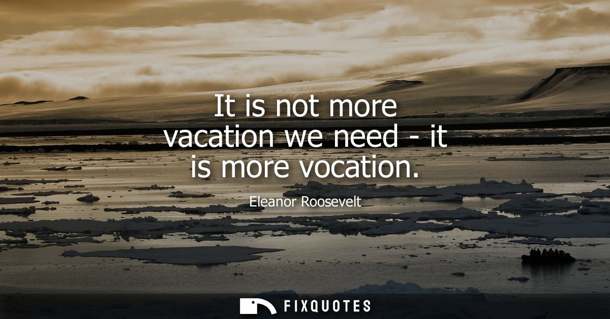 It is not more vacation we need - it is more vocation