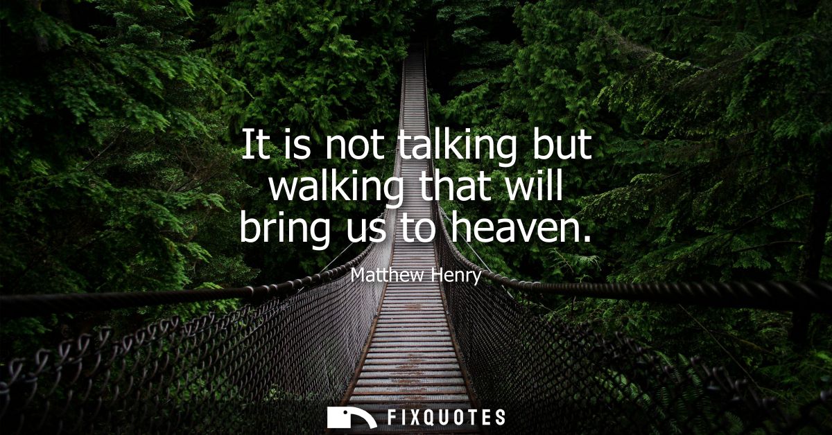 It is not talking but walking that will bring us to heaven