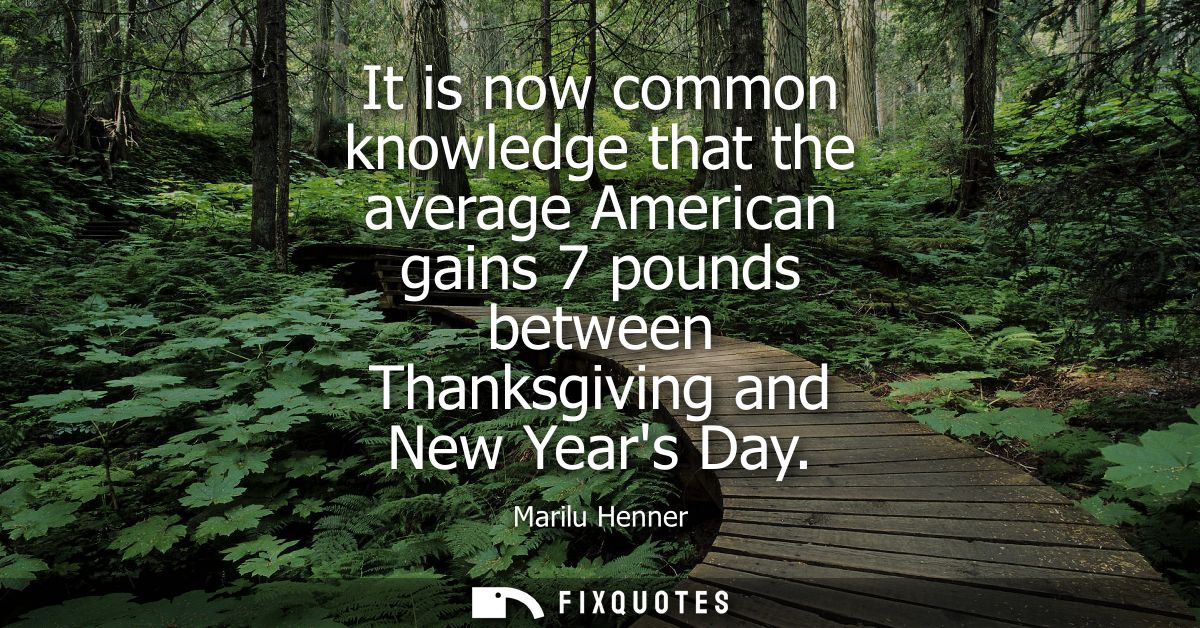 It is now common knowledge that the average American gains 7 pounds between Thanksgiving and New Years Day
