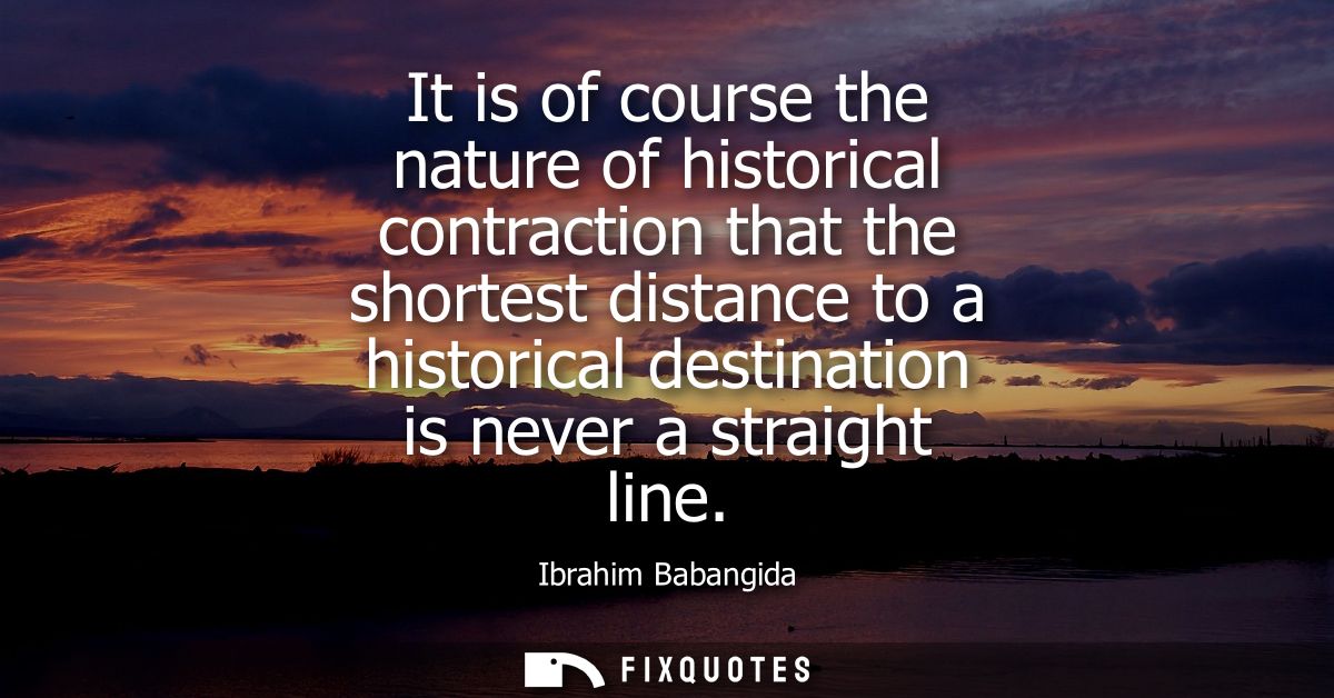 It is of course the nature of historical contraction that the shortest distance to a historical destination is never a s