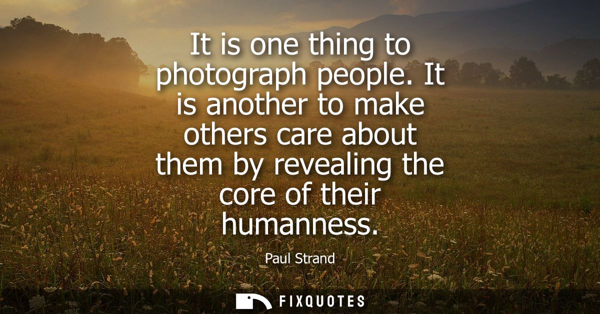 It is one thing to photograph people. It is another to make others care about them by revealing the core of their humann